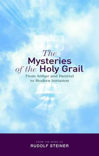 The Mysteries of the Holy Grail : from Arthur and Parzival to Modern Initiation - Rudolf Steiner