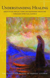 Understanding Healing:  : Meditative Reflections on Deepening Medicine through Spiritual Science 1 New ed - Rudolf Steiner