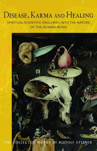 Disease, Karma and Healing : Spiritual-Scientific Enquiries into the Nature of the Human Being - Rudolf Steiner