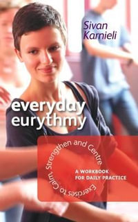 Everyday Eurythmy:  : Exercises to Calm, Strengthen and Centre A Workbook for Daily Practice - Sivan Karnieli