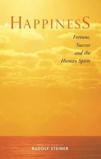 Happiness : Fortune, Success and the Human Spirit - Rudolf Steiner