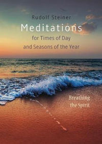 Meditations : for Times of Day and Seasons of the Year. Breathing the Spirit - RUDOLF STEINER