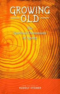 Growing Old:  : The Spiritual Dimensions of Ageing - Rudolf Steiner