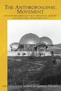 The Anthroposophic Movement : The History and Conditions of the Anthroposophoical Movement in Relationto the Anthroposophical Society - Rudolf Steiner