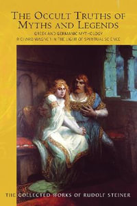 The Occult Truths of Myths and Legends : Greek and Gemanic Mythology - Rudolf Stiner