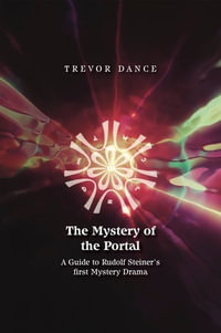 The Mystery of the Portal : A Guide to Rudolf Steiner's first Mystery Drama - Trevor Dance