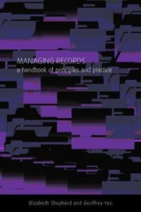 Managing Records : A Handbook of Principles and Practice - Elizabeth Shepherd