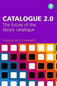 Catalogue 2.0 : The Future of the Library Catalogue - Sally Chambers