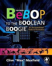 Bebop to the Boolean Boogie, 3e : An Unconventional Guide to Electronics - Clive Maxfield