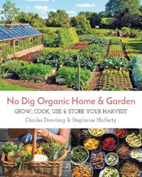 No Dig Organic Home & Garden : Grow, Cook, Use & Store Your Harvest - CHARLES DOWDING