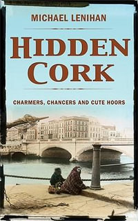 Hidden Cork : Charmers, Chancers & Cute Hoors - Michael Lenihan