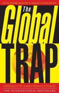 The Global Trap : Globalization and the Assault on Prosperity and Democracy - Hans-Peter Martin