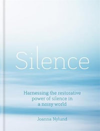 Silence : Harnessing the Restorative Power of Silence in a Noisy World - Joanna Nylund