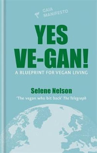 Yes Ve-gan! : A blueprint for vegan living - Selene Nelson