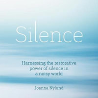 Silence : Harnessing the restorative power of silence in a noisy world - Camilla Rockley