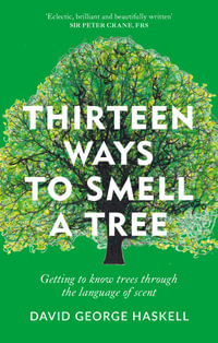 Thirteen Ways to Smell a Tree : A celebration of our connection with trees - David George Haskell