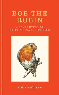 Bob the Robin : A love letter to Britain s favourite bird - Tony Putman