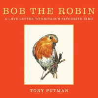 Bob the Robin : A love letter to Britain's favourite bird - Tony Putman