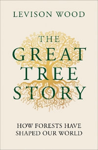 The Great Tree Story : How Forests Have Shaped Our World - Levison Wood