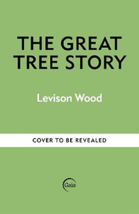 The Great Tree Story : How Forests Shaped Our World - Levison Wood