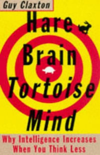 Hare Brain, Tortoise Mind : Why Intelligence Increases When You Think Less - Guy Claxton