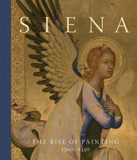 Siena : The Rise of Painting, 1300 - 1350 - Joanna Cannon