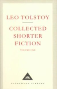 Collected Shorter Fiction Volume 1 : Everyman' s Library - Leo Tolstoy