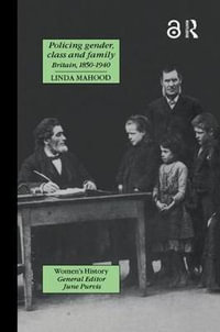 Policing Gender, Class And Family In Britain, 1800-1945 : Women's and Gender History - Linda Mahood