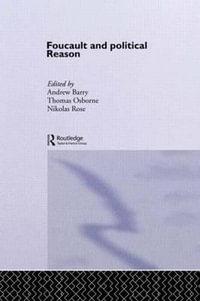 Foucault And Political Reason : Liberalism, Neo-Liberalism And The Rationalities Of Government - Andrew Barry