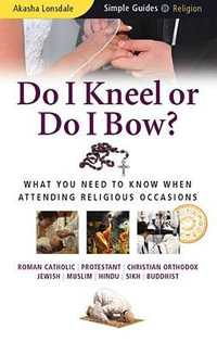 Do I Kneel or Do I Bow? : What You Need to Know When Attending Religious Occasions - Akasha Lonsdale