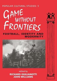 Games Without Frontiers : Football, Identity and Modernity - John Williams