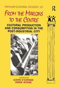 From the Margins to the Centre : Cultural Production and Consumption in the Post-Industrial City - Justin O'Connor