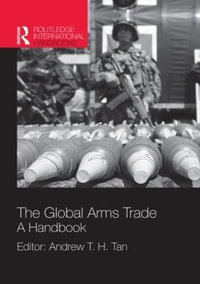 The Global Arms Trade : A Handbook - Andrew T. H. Tan