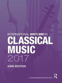 International Who's Who in Classical Music 2017 : International Who's Who in Classical Music - Europa Publications