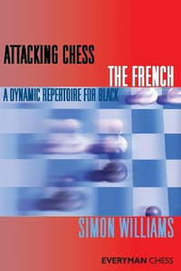 Attacking Chess: The French : A Dynamic Repertoire for Black - Simon Williams