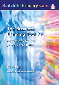 The Business Planning Tool Kit : A Workbook For The Primary Care Team - Annie Philips