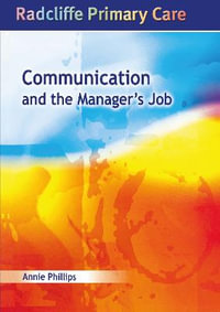 Communication and the Manager's Job : Radcliffe Primary Care Series - Annie Phillips