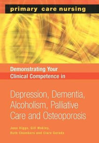 Demonstrating Your Clinical Competence : Depression, Dementia, Alcoholism, Palliative Care and Osteoperosis - Jane Higgs