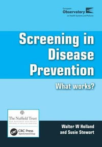 Screening in Disease Prevention : What Works? - Walter W Holland