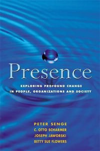 Presence : Exploring Profound Change in People, Organizations and Society - Betty Sue Flowers