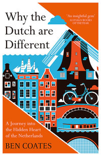 Why the Dutch are Different : A Journey into the Hidden Heart of the Netherlands: From Amsterdam to Zwarte Piet, the acclaimed guide to travel in Holland - Ben Coates