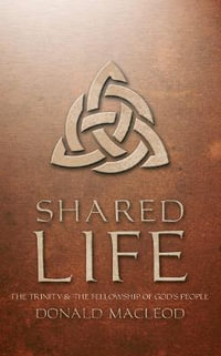 Shared Life : The Trinity and the Fellowship of God's people - Donald Macleod