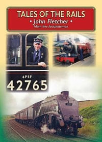 Tales of the Rails : John Fletcher Main Line Footplateman - John Fletcher