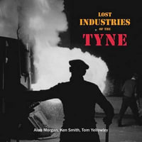 Lost Industries of the Tyne - Alan Morgan