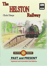 The Helston Railway Past & Present (New Edition) : Railway Heritage - Chris Heaps