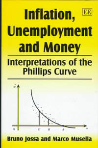 Inflation, Unemployment and Money : Interpretations of the Phillips Curve - Bruno Jossa