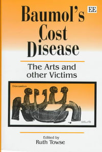 Baumol's Cost Disease : The Arts and Other Victims - Ruth Towse