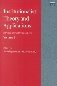 Institutionalist Theory and Applications Vol. 2 : Essays in Honour of Paul Dale Bush : Essays in Honor of Paul Dale Bush - Sasan Fayazmanesh