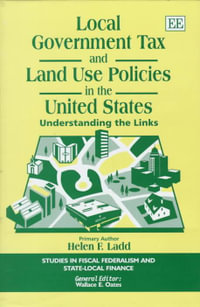 Local Government Tax and Land Use Policies in the United States : Understanding the Links : Studies in Fiscal Federalism and State-Local Finance - Helen F Ladd