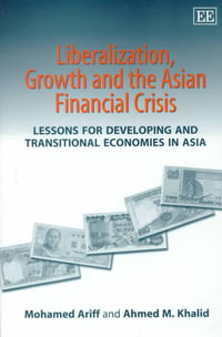 Liberalization, Growth and the Asian Financial Crisis : Lessons for Developing and Transitional Economies in Asia : Elgar Monographs - Mohamed Ariff